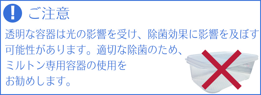 ご注意:透明容器での除菌は避けてください。光の影響を受け、除菌効果に影響を及ぼす可能性があります。