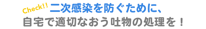 二次感染を防ぐために、自宅で適切なおう吐物の処理を！